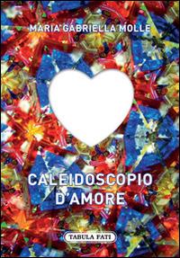 Caleidoscopio d'amore - Maria Gabriella Molle - copertina
