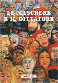 Le maschere e il dittatore. Il paese sfuggito alle pieghe del tempo - Mario Gallone - copertina