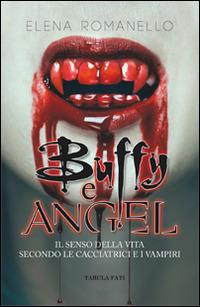 Buffy e Angel. Il senso della vita secondo le cacciatrici e i vampiri - Elena Romanello - copertina