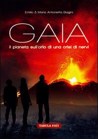 Gaia. Il pianeta sull'orlo di una crisi di nervi - Emilio Biagini,Maria Antonietta Biagini - copertina