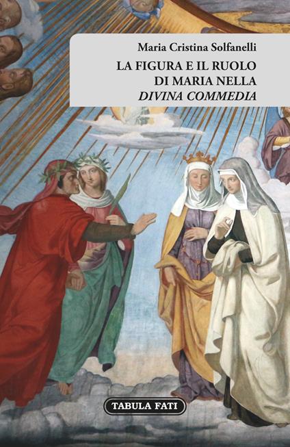 La figura e il ruolo di Maria nella «Divina Commedia» - Maria Cristina Solfanelli - copertina
