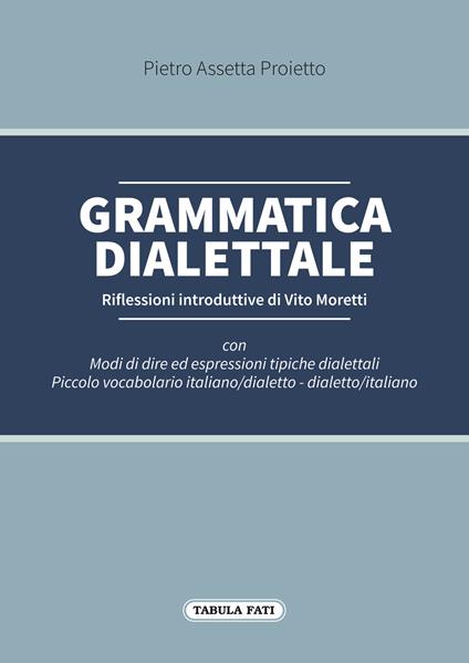 Grammatica dialettale. Modi di dire ed espressioni tipiche dialettali - Pietro Assetta Proietto - copertina