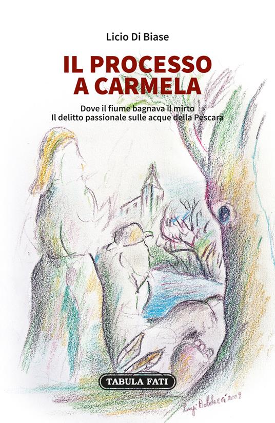 Il processo a Carmela. Dove il fiume bagnava il mirto. Il delitto passionale sulle acque della Pescara - Licio Di Biase - copertina