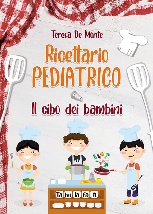 Ricettario pediatrico. Il cibo dei bambini - Teresa De Monte - copertina