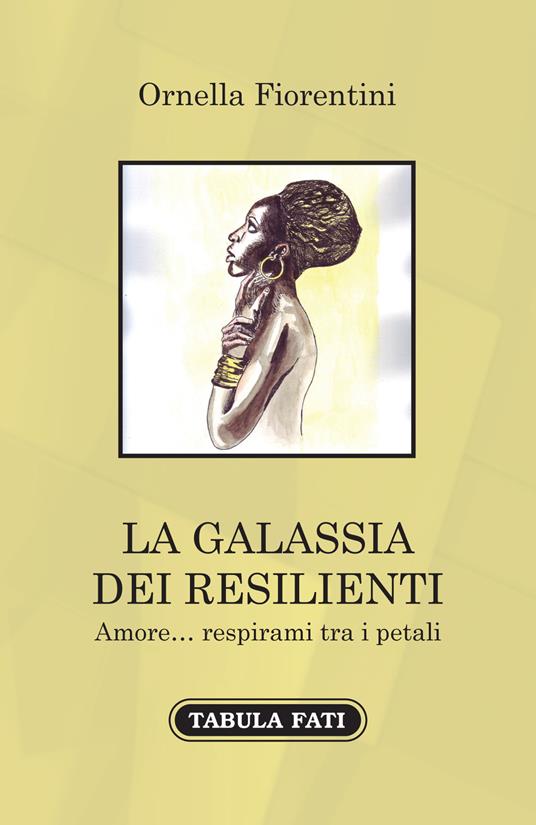 La galassia dei resilienti. Amore... respirami tra i petali - Ornella Fiorentini - copertina