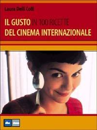 Il gusto del cinema internazionale in 100 ricette - Laura Delli Colli - copertina