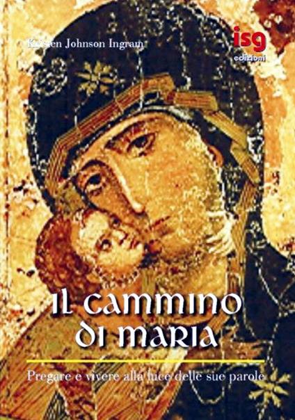 Il cammino di Maria. Pregare e vivere alla luce delle sue parole - Kristen Johnson Ingram - copertina