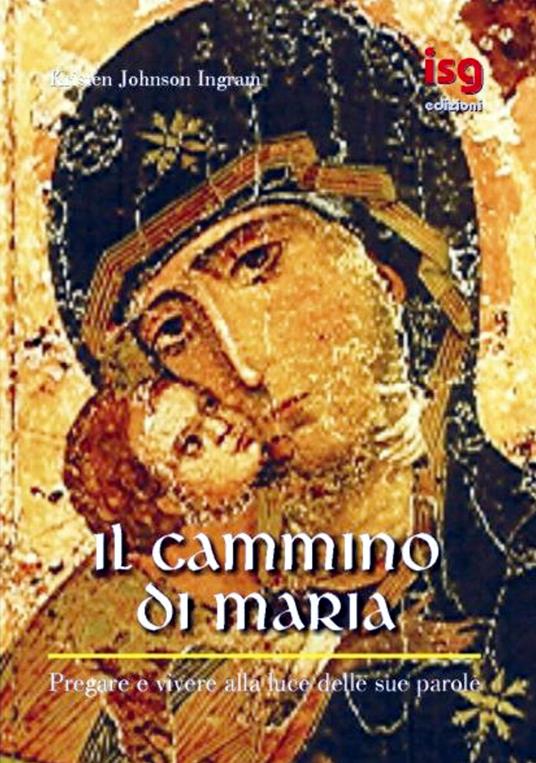 Il cammino di Maria. Pregare e vivere alla luce delle sue parole - Kristen Johnson Ingram - copertina
