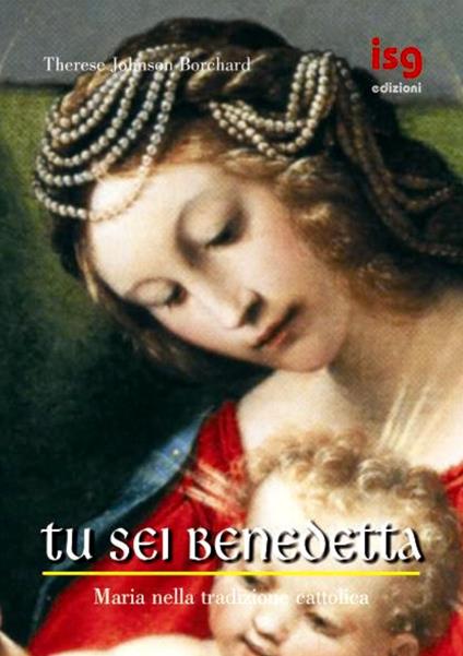 Tu sei benedetta. Maria nella tradizione cattolica - Therese Johnson Borchard - copertina