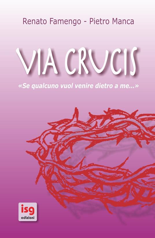 Via crucis. Se qualcuno vuol venire dietro a me... - Renato Famengo,Pietro Manca - copertina