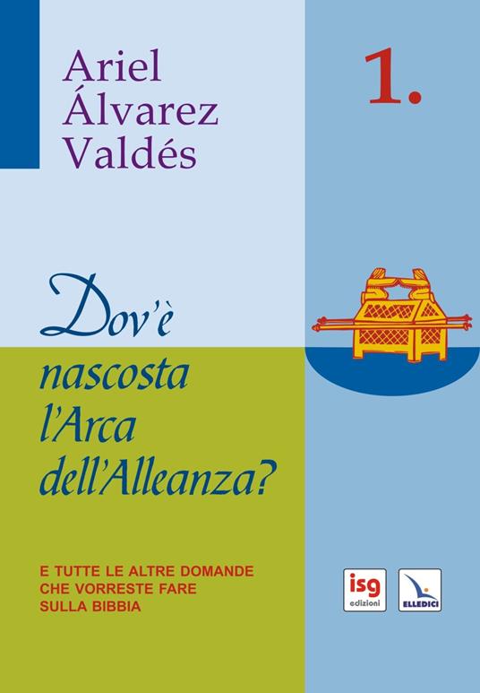 Dov'è nascosta l'arca dell'alleanza. E tutte le altre domande che vorreste fare sulla Bibbia - Ariel Álvarez Valdés - copertina