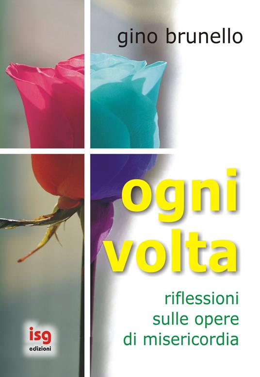 Ogni volta. Riflessioni sulle opere di misericordia - Gino Brunello - copertina