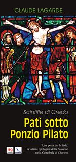 Patì sotto Ponzio Pilato. Scintille di credo. Una porta per la fede: la vetrata tipologica della passione nella cattedrale di Chartres