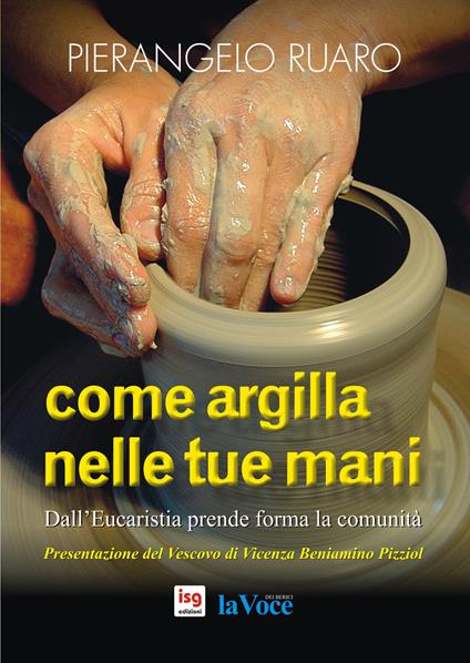 Come argilla nelle tue mani. Dall'eucaristia prende forma la comunità. Ediz. integrale - Pierangelo Ruaro - copertina