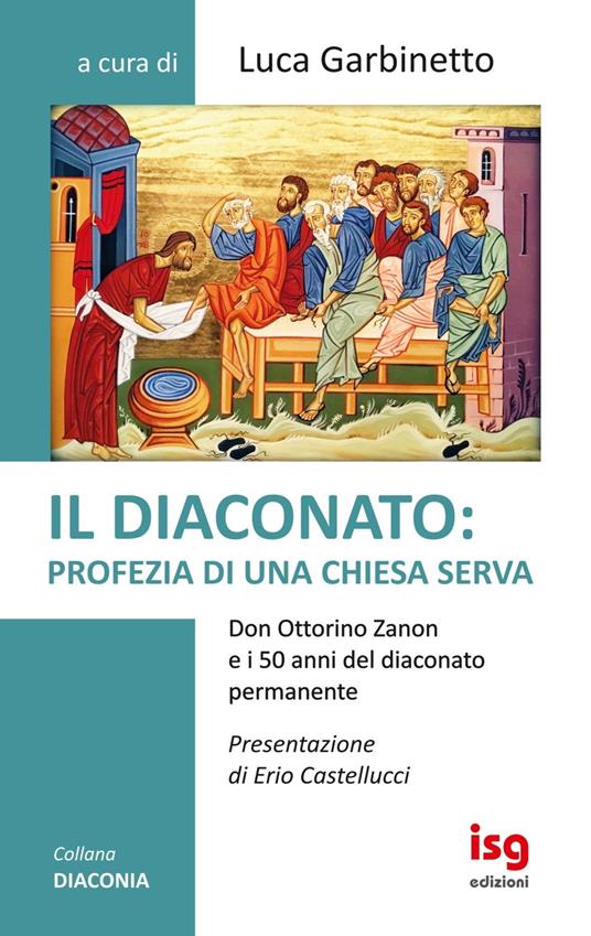 Il diaconato: profezia di una Chiesa serva. Don Ottorino Zanon e i 50 anni del diaconato permanente - Luca Garbinetto - copertina