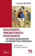 Diaconato presbiterato episcopato. Un unico sacramento in prospettiva trinitaria