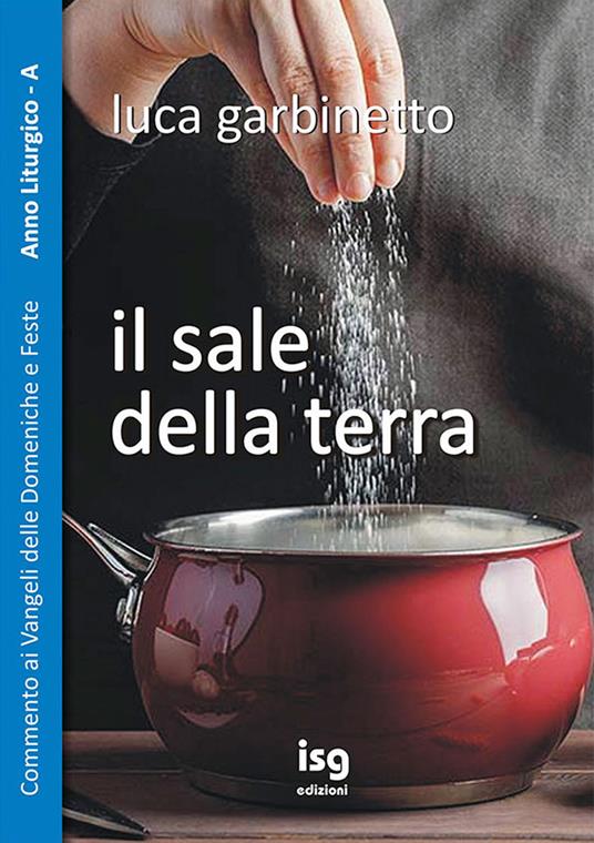 Il sale della terra. Commento ai Vangeli delle domeniche e feste. Anno A - Luca Garbinetto - copertina