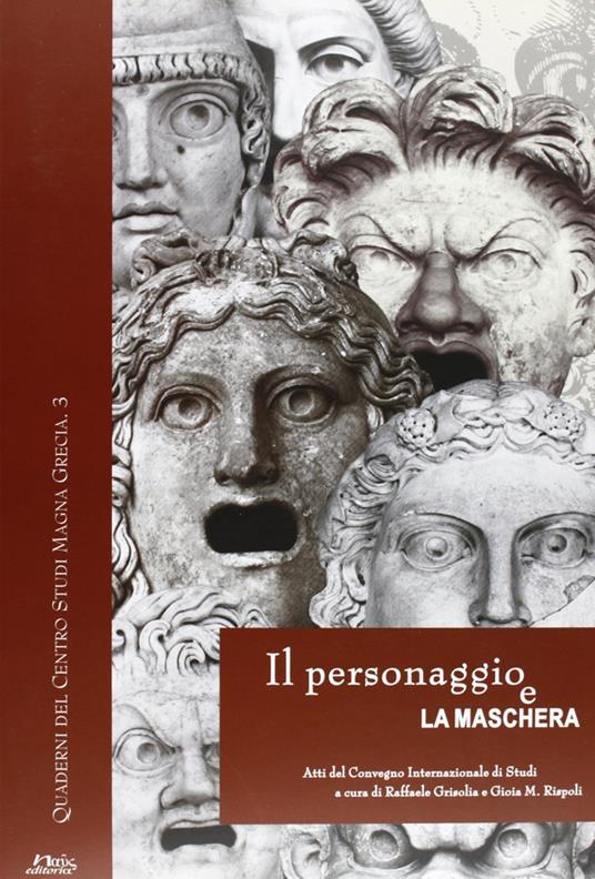 Il personaggio e la maschera. Atti del convegno internazionale di studi (Napoli-S. Maria Capua Vetere-Ercolano, 19-21 giugno 2003) - copertina