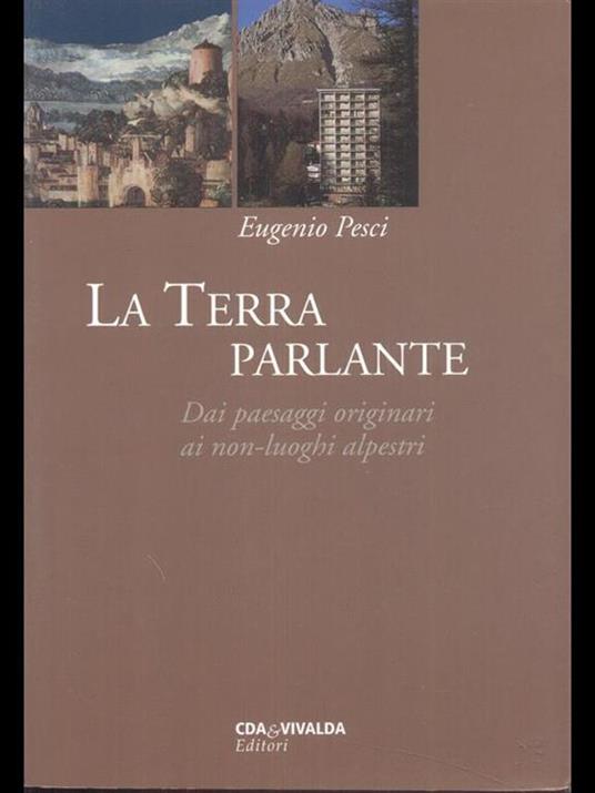 La Terra parlante. Dai paesaggi originari ai non-luoghi alpestri - Eugenio Pesci - 5