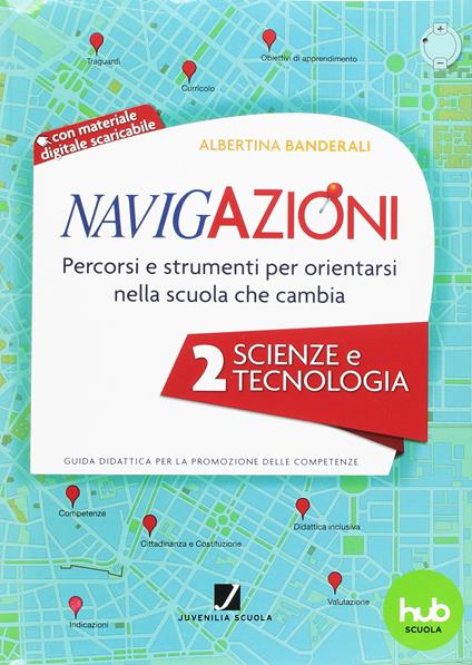  Navigazioni. Percorsi e strumenti per orientarsi nella scuola che cambia. Scienze e tecnologia. Con CD-ROM