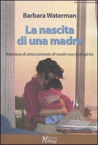 La nascita di una madre. Relazioni di attaccamento di madri non biologiche - Barbara Waterman - copertina