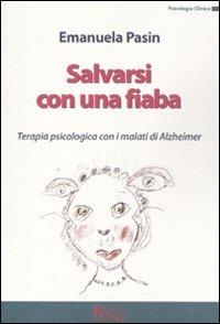 Salvarsi con una fiaba. Terapia psicologica con i malati di Alzheimer - Emanuela Pasin - copertina