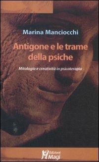 Antigone e le trame della psiche. Mitologia e creatività in psicoterapia - Marina Manciocchi - copertina