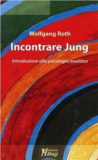 Incontrare Jung. Introduzione alla psicologia analitica - Wolfgang Roth - copertina