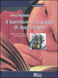 Libro Il bambino e la paura di apprendere. Trame antiche e approcci pedagogici moderni Serge Boimare