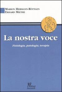La nostra voce. Fisiologia, patologia, terapia - Marion Hermann-Röttgen,Erhard Miethe - copertina