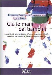 Giù le mani dai bambini. Iperattività, depressione e altre «moderne» malattie: la salute dei minori e il marketing del farmaco - Luca Poma,Federico Bianchi di Castelbianco - copertina
