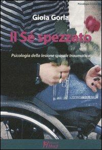 Il Sé spezzato. Psicologia della lesione spinale traumatica - Gioia Gorla - copertina