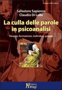 La culla delle parole in psicoanalisi. Terapia, formazione, individuo, gruppo - Salvatore Sapienza,Claudio Di Lello - copertina