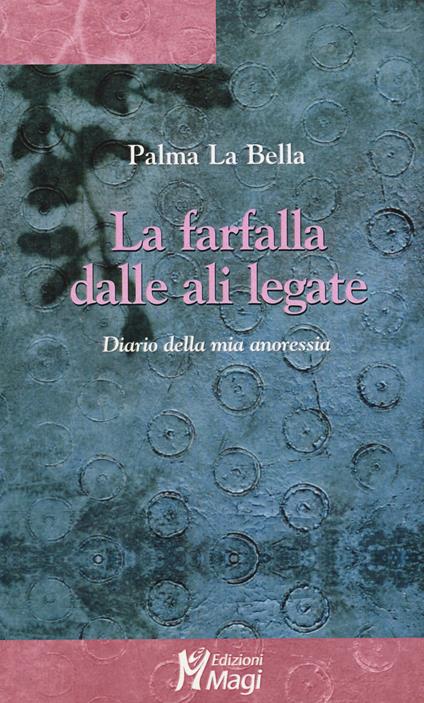 La farfalla dalle ali legate. Diario della mia anoressia - Palma La Bella - copertina