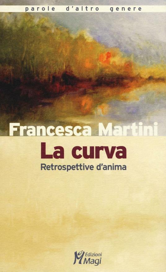 La curva. Retrospettive d'anima - Francesca Martini - copertina