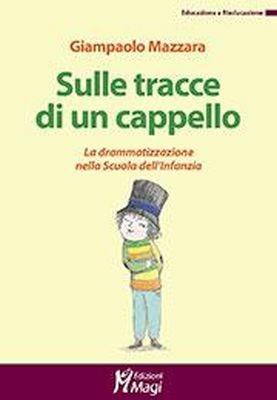 Sulle tracce di un cappello. La drammatizzazione nella Scuola dell'infanzia - Giampaolo Mazzara - copertina