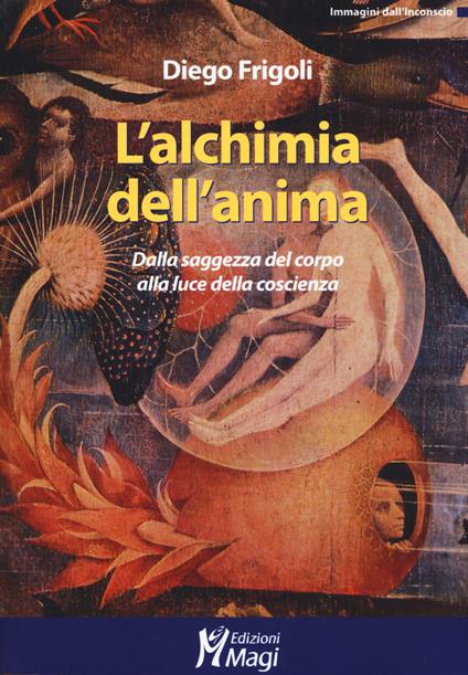 L' alchimia dell'anima. Dalla saggezza del corpo alla luce della coscienza - Diego Frigoli - copertina