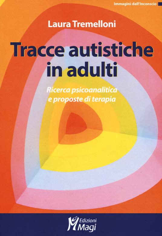 Tracce autistiche in adulti. Ricerca psicoanalitica e proposte di terapia - Laura Tremelloni - copertina
