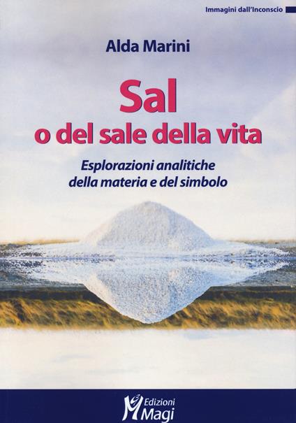 Sal, o del sale della vita. Esplorazioni analitiche della materia e del simbolo - Alda Marini - copertina