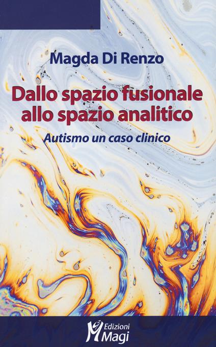 Dallo spazio fusionale allo spazio analitico. Autismo un caso clinico - Magda Di Renzo - copertina