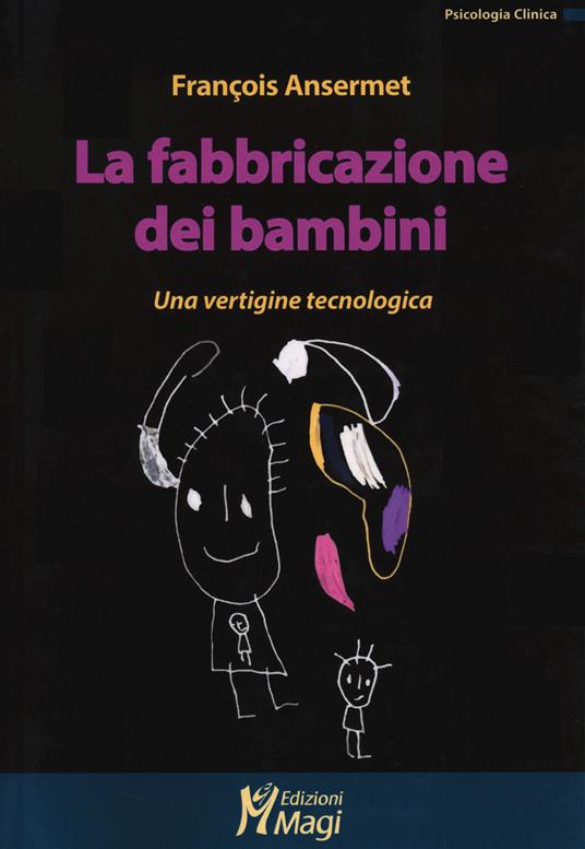 La fabbricazione dei bambini. Una vertigine tecnologica - François Ansermet - copertina