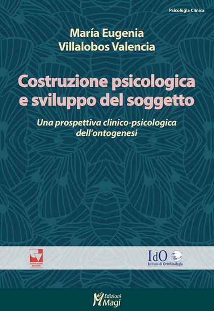 Costruzione psicologica e sviluppo del soggetto. Una prospettiva clinico-psicologica dell'ontogenesi - María Eugenia Villalobos Valencia - copertina