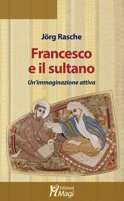 Francesco e il sultano. Un'immaginazione attiva - Jörg Rasche - copertina