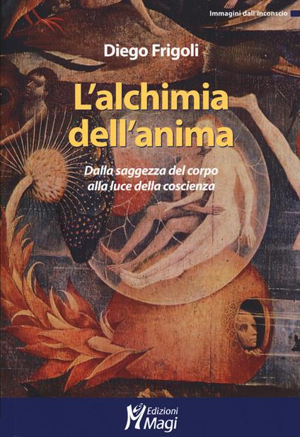 L'alchimia dell'anima. Dalla saggezza del corpo alla luce della coscienza - Diego Frigoli - copertina