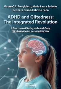 Libro ADHD and giftedness: the integrated revolution. A focus on well-being and mind–body transformation in personalized care Mauro Ciro Antonio Rongioletti Maria Laura Sadolfo Gennaro Bruno