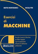 Esercizi di macchine. Raccolta di esercizi di macchine per allievi ingegneri e per la preparazione all'esame di abilitazione professionale