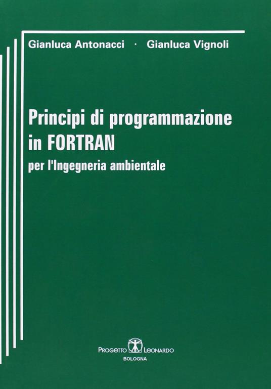 Principi di programmazione in Fortran per l'ingegneria ambientale - Gianluca Antonacci,Giulio Vignoli - copertina