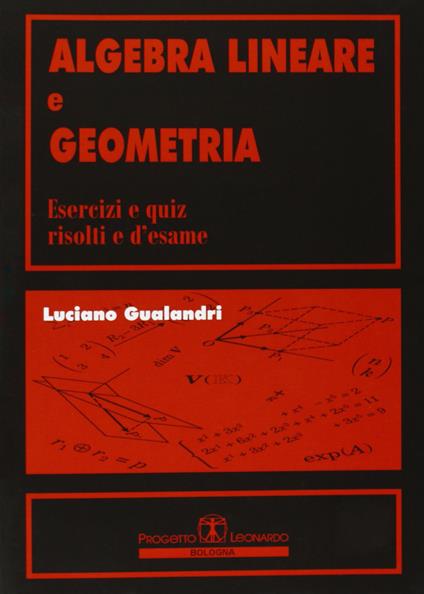 Algebra lineare e geometria. Esercizi e quiz risolti e d'esame - Luciano Gualandri - copertina