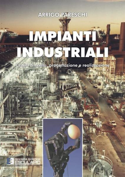 Impianti industriali. Criteri di scelta, progettazione e realizzazione. Con Contenuto digitale per accesso online - Arrigo Pareschi - copertina