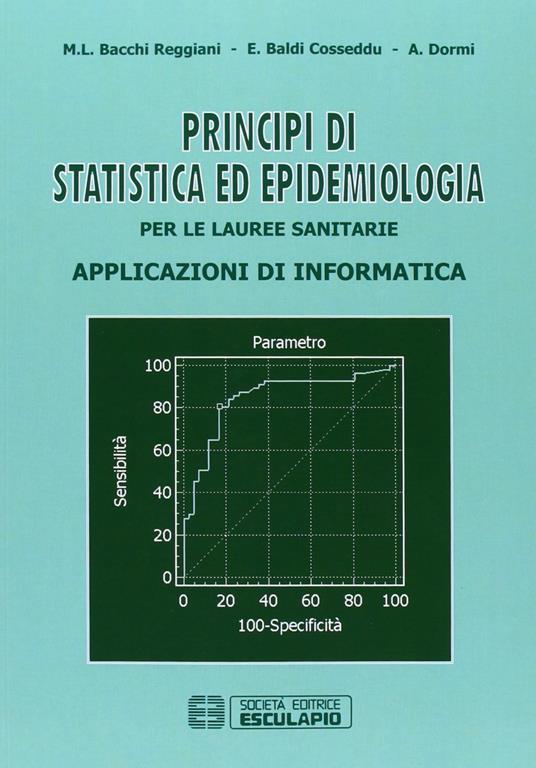 Principi di statistica ed epidemiologia per le lauree sanitarie. Applicazioni di informatica - M. Letizia Bacchi Reggiani,Elena Baldi Cosseddu,Ada Dormi - copertina